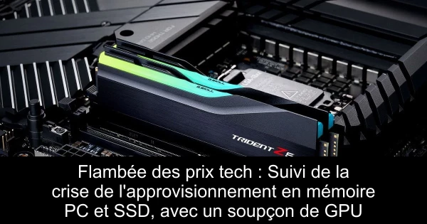 Flambée des prix tech : Suivi de la crise de l'approvisionnement en mémoire PC et SSD, avec un soupçon de GPU