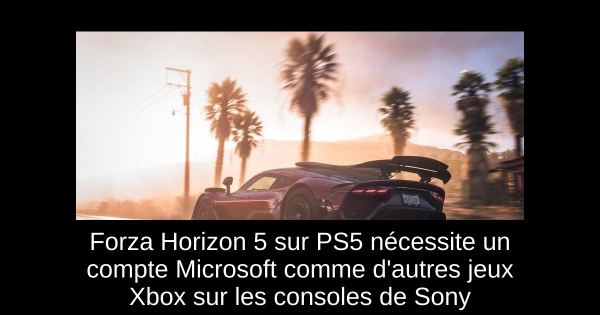 Forza Horizon 5 sur PS5 nécessite un compte Microsoft comme d'autres jeux Xbox sur les consoles de Sony