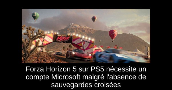 Forza Horizon 5 sur PS5 nécessite un compte Microsoft malgré l'absence de sauvegardes croisées
