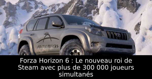 Forza Horizon 6 : Le nouveau roi de Steam avec plus de 300 000 joueurs simultanés