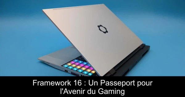 Framework 16 : Un Passeport pour l'Avenir du Gaming