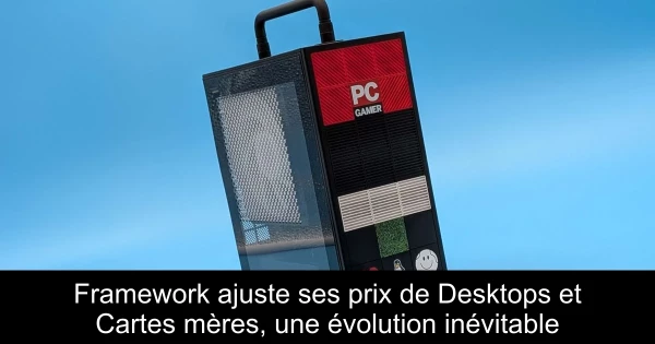 Framework ajuste ses prix de Desktops et Cartes mères, une évolution inévitable