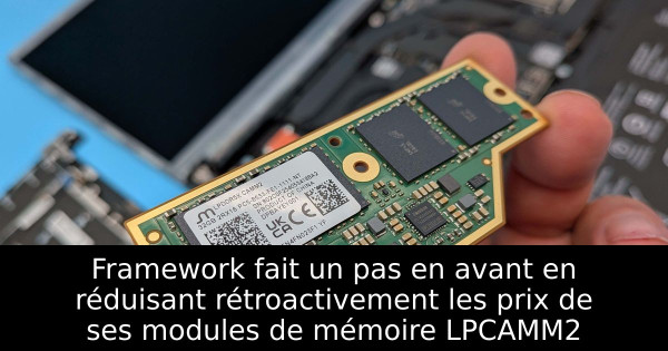 Framework fait un pas en avant en réduisant rétroactivement les prix de ses modules de mémoire LPCAMM2
