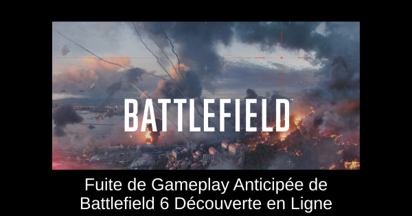 Fuite de Gameplay Anticipée de Battlefield 6 Découverte en Ligne
