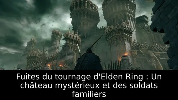 Fuites du tournage d'Elden Ring : Un château mystérieux et des soldats familiers