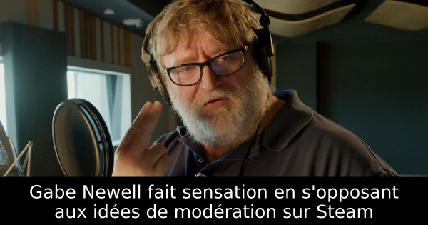 Gabe Newell fait sensation en s'opposant aux idées de modération sur Steam