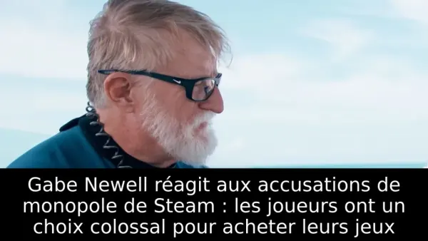 Gabe Newell réagit aux accusations de monopole de Steam : les joueurs ont un choix colossal pour acheter leurs jeux
