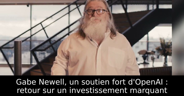 Gabe Newell, un soutien fort d'OpenAI : retour sur un investissement marquant