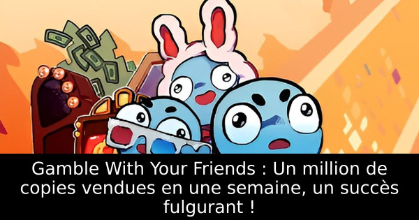 Gamble With Your Friends : Un million de copies vendues en une semaine, un succès fulgurant !