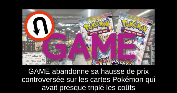 GAME abandonne sa hausse de prix controversée sur les cartes Pokémon qui avait presque triplé les coûts