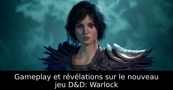 Gameplay et révélations sur le nouveau jeu D&D: Warlock