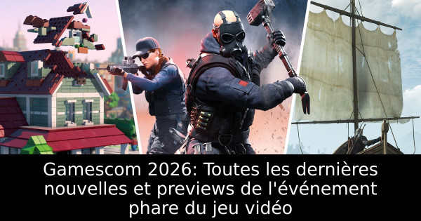 Gamescom 2026: Toutes les dernières nouvelles et previews de l'événement phare du jeu vidéo