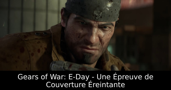 Gears of War: E-Day - Une Épreuve de Couverture Éreintante
