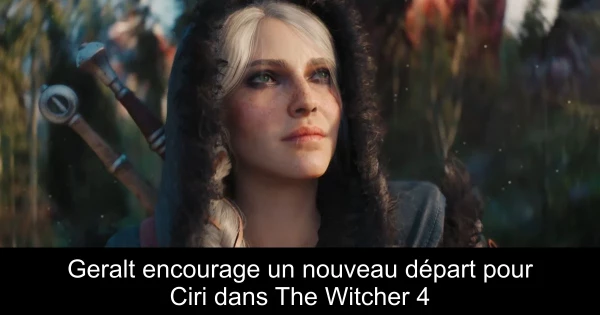 Geralt encourage un nouveau départ pour Ciri dans The Witcher 4