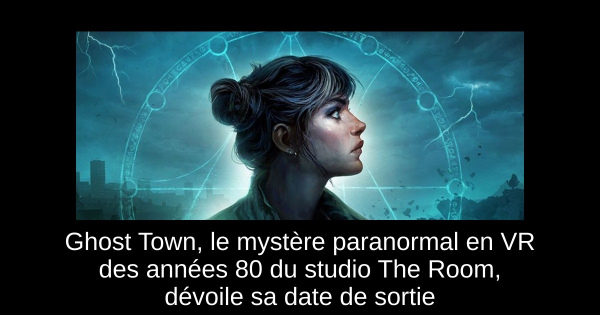 Ghost Town, le mystère paranormal en VR des années 80 du studio The Room, dévoile sa date de sortie