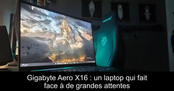 Gigabyte Aero X16 : un laptop qui fait face à de grandes attentes