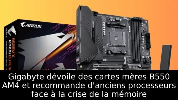 Gigabyte dévoile des cartes mères B550 AM4 et recommande d'anciens processeurs face à la crise de la mémoire