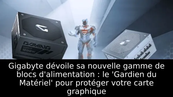 Gigabyte dévoile sa nouvelle gamme de blocs d'alimentation : le 'Gardien du Matériel' pour protéger votre carte graphique