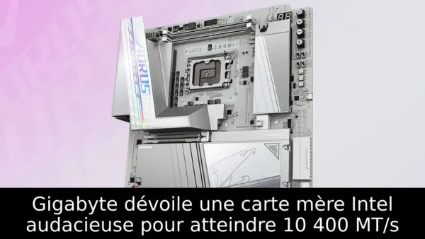 Gigabyte dévoile une carte mère Intel audacieuse pour atteindre 10 400 MT/s
