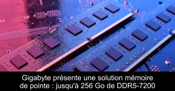Gigabyte présente une solution mémoire de pointe : jusqu'à 256 Go de DDR5-7200