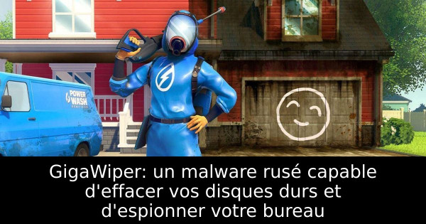 GigaWiper: un malware rusé capable d'effacer vos disques durs et d'espionner votre bureau