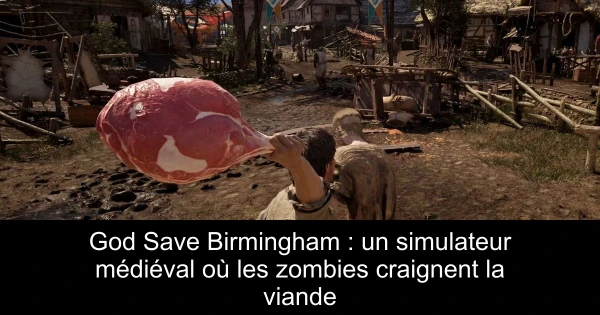 God Save Birmingham : un simulateur médiéval où les zombies craignent la viande