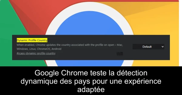 Google Chrome teste la détection dynamique des pays pour une expérience adaptée