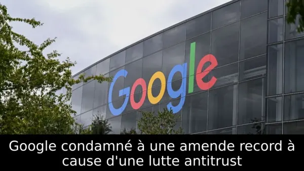 Google condamné à une amende record à cause d'une lutte antitrust