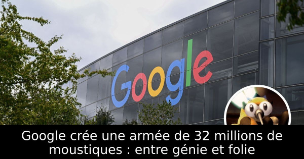 Google crée une armée de 32 millions de moustiques : entre génie et folie