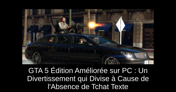 GTA 5 Édition Améliorée sur PC : Un Divertissement qui Divise à Cause de l'Absence de Tchat Texte