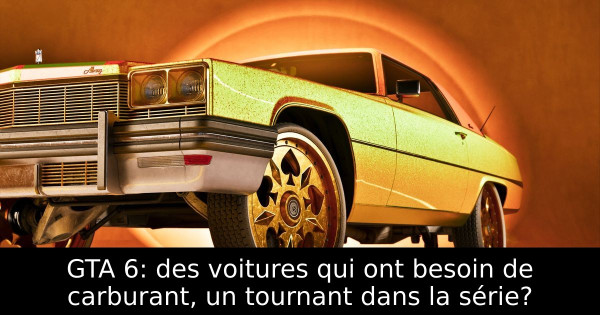 GTA 6: des voitures qui ont besoin de carburant, un tournant dans la série?