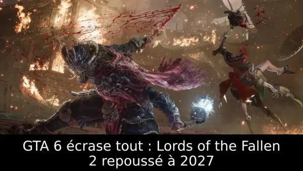 GTA 6 écrase tout : Lords of the Fallen 2 repoussé à 2027