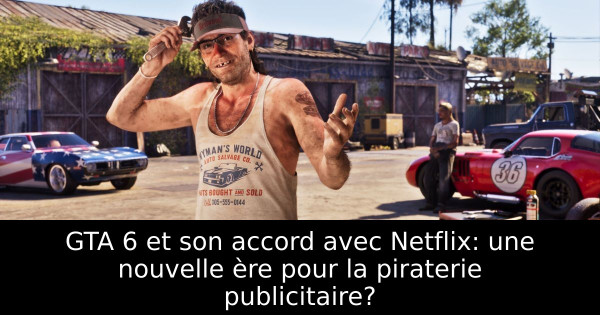 GTA 6 et son accord avec Netflix: une nouvelle ère pour la piraterie publicitaire?