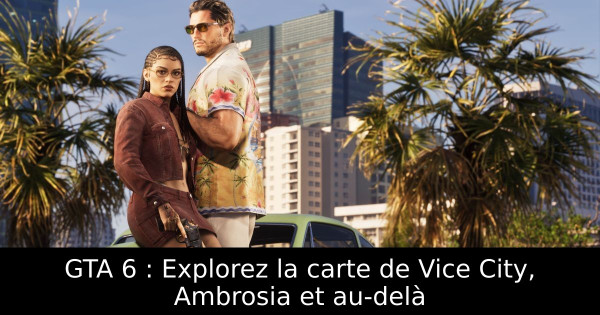 GTA 6 : Explorez la carte de Vice City, Ambrosia et au-delà