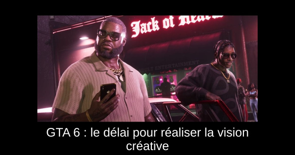 GTA 6 : le délai pour réaliser la vision créative
