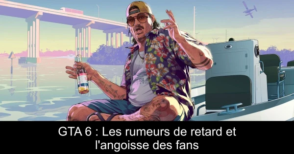 GTA 6 : Les rumeurs de retard et l'angoisse des fans