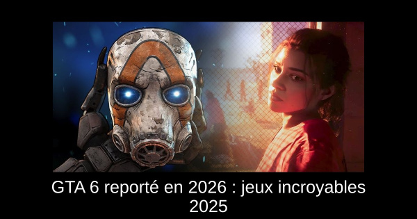 GTA 6 reporté en 2026 : jeux incroyables 2025