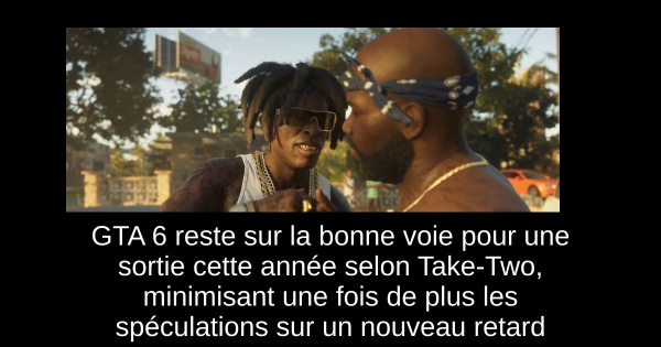 GTA 6 reste sur la bonne voie pour une sortie cette année selon Take-Two, minimisant une fois de plus les spéculations sur un nouveau retard