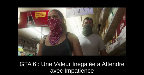 GTA 6 : Une Valeur Inégalée à Attendre avec Impatience