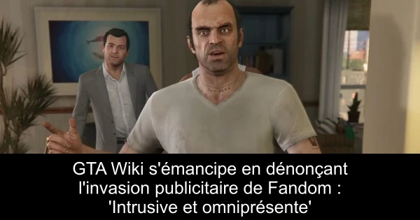 GTA Wiki s'émancipe en dénonçant l'invasion publicitaire de Fandom : 'Intrusive et omniprésente'