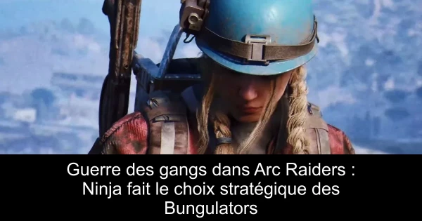 Guerre des gangs dans Arc Raiders : Ninja fait le choix stratégique des Bungulators