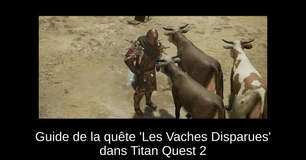 Guide de la quête 'Les Vaches Disparues' dans Titan Quest 2 Guide de la quête 'Les Vaches Disparues' dans Titan Quest 2
