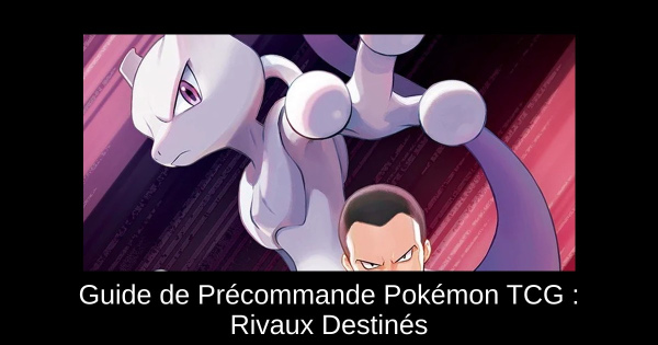 Guide de Précommande Pokémon TCG : Rivaux Destinés