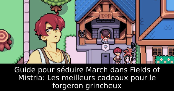 Guide pour séduire March dans Fields of Mistria: Les meilleurs cadeaux pour le forgeron grincheux
