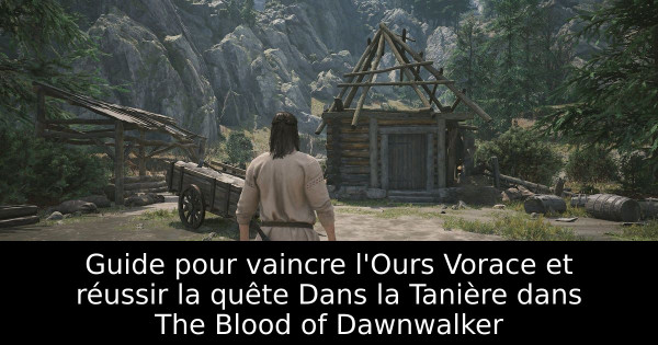 Guide pour vaincre l'Ours Vorace et réussir la quête Dans la Tanière dans The Blood of Dawnwalker