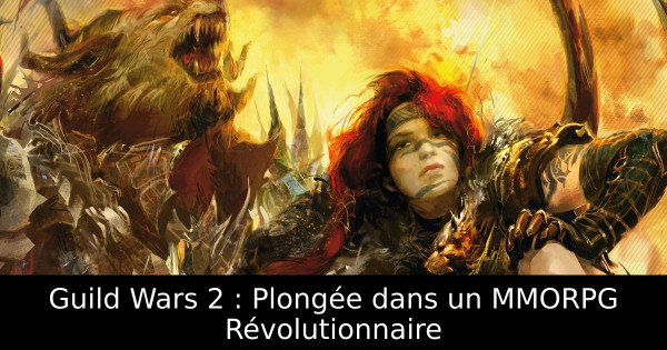 Guild Wars 2 : Plongée dans un MMORPG Révolutionnaire