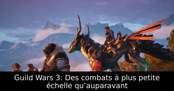 Guild Wars 3: Des combats à plus petite échelle qu’auparavant