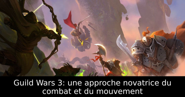 Guild Wars 3: une approche novatrice du combat et du mouvement