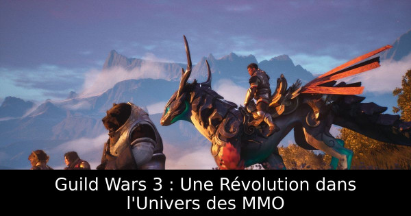 Guild Wars 3 : Une Révolution dans l'Univers des MMO