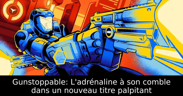 Gunstoppable: L'adrénaline à son comble dans un nouveau titre palpitant